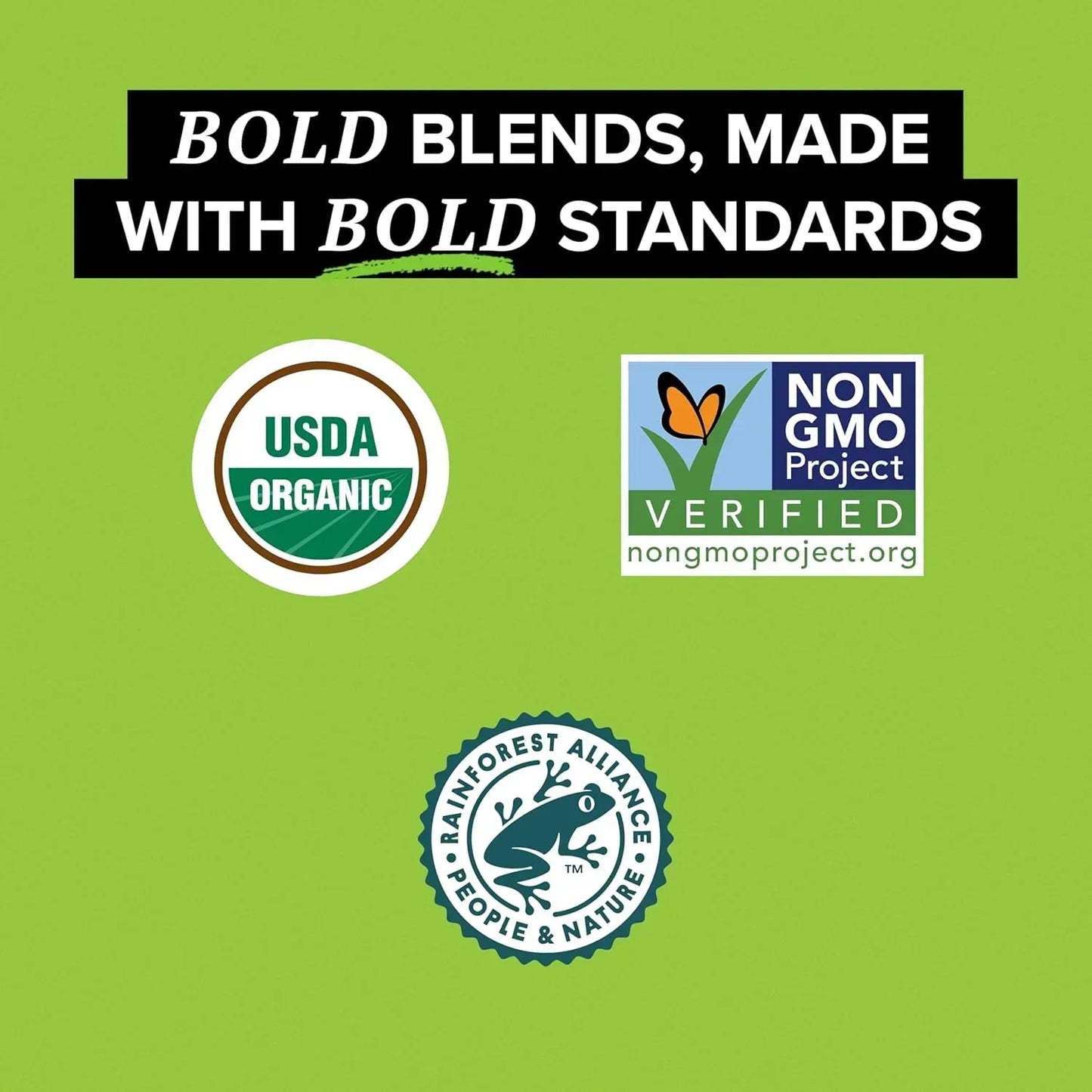 USDA Organic, Non-GMO Project Verified, and Rainforest Alliance certified bold blends with high standards