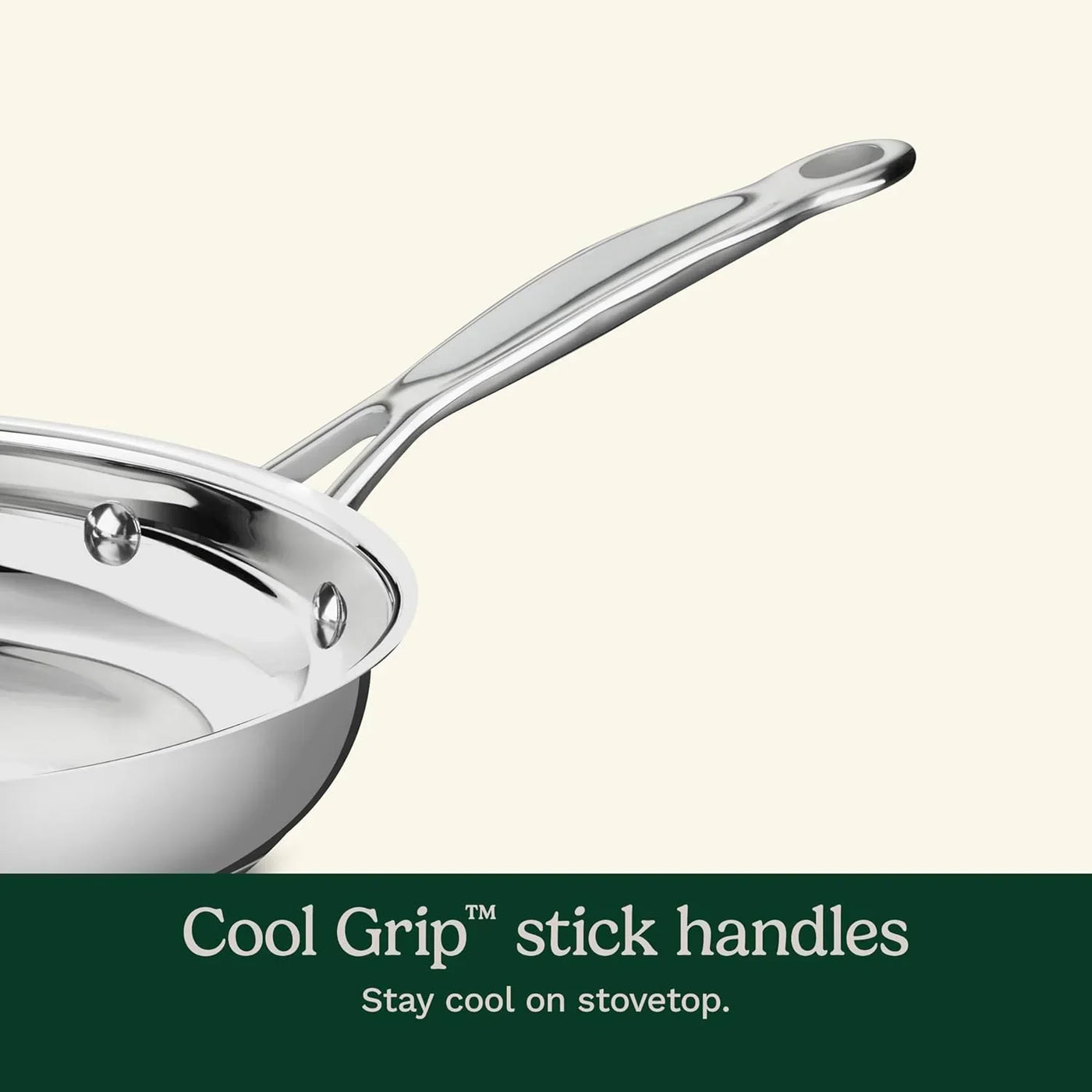 Stainless steel cookware with Cool Grip™ stick handle, stays cool on stovetop for safe cooking.