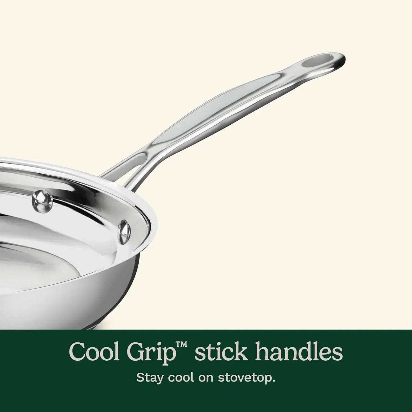 Stainless steel cookware with Cool Grip™ stick handle, stays cool on stovetop for safe cooking.